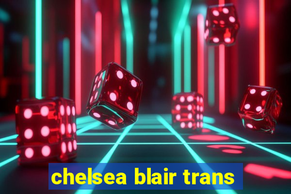 chelsea blair trans